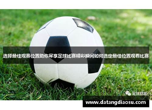选择最佳观赛位置助你尽享足球比赛精彩瞬间如何选定最佳位置观看比赛