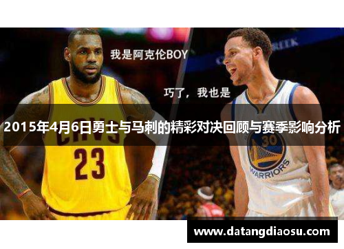 2015年4月6日勇士与马刺的精彩对决回顾与赛季影响分析